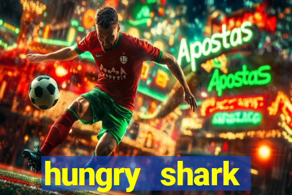 hungry shark evolution dinheiro infinito 2024